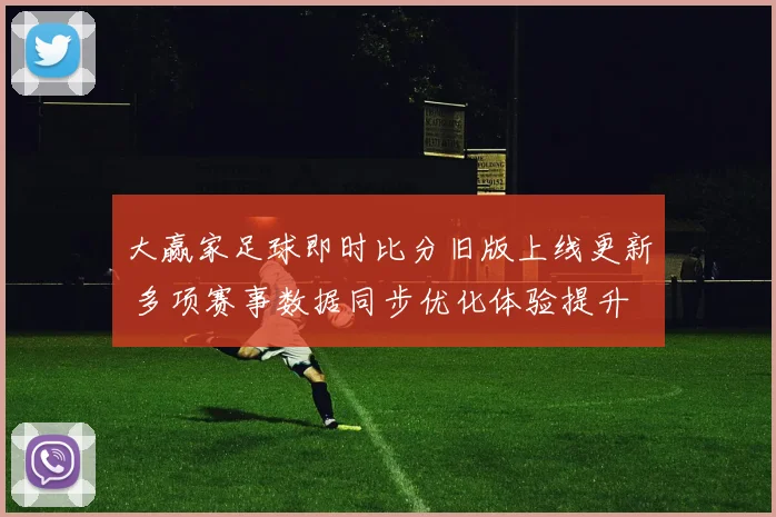 大赢家足球即时比分旧版上线更新 多项赛事数据同步优化体验提升