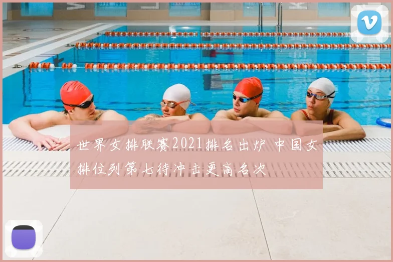 世界女排联赛2021排名出炉 中国女排位列第七待冲击更高名次