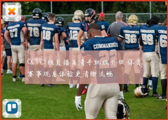 CCTV5线直播高清手机版升级 体育赛事观看体验更清晰流畅